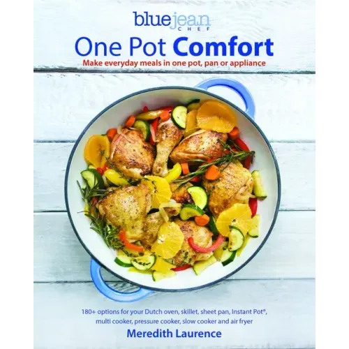 Blue Jean Chef's One Pot Comfort: Make Everyday Meals in One Pot, Pan or Appliance: 180+ Recipes for Your Dutch Oven, Skillet, Sheet Pan, Instant-Pot(