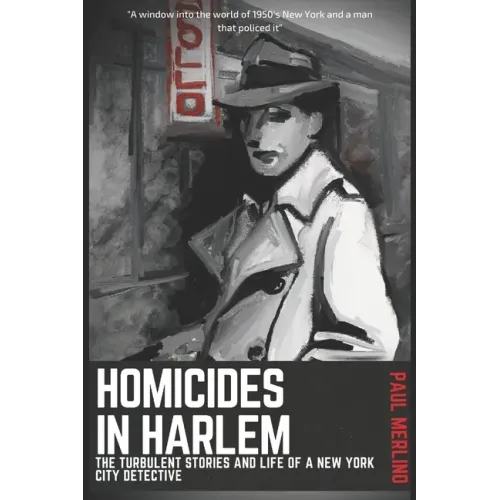 Homicides In Harlem: The Turbulent Stories and Life of a New York City Detective