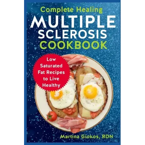 Complete Healing Multiple Sclerosis Cookbook: Low Saturated Fat Recipes to Live Healthy