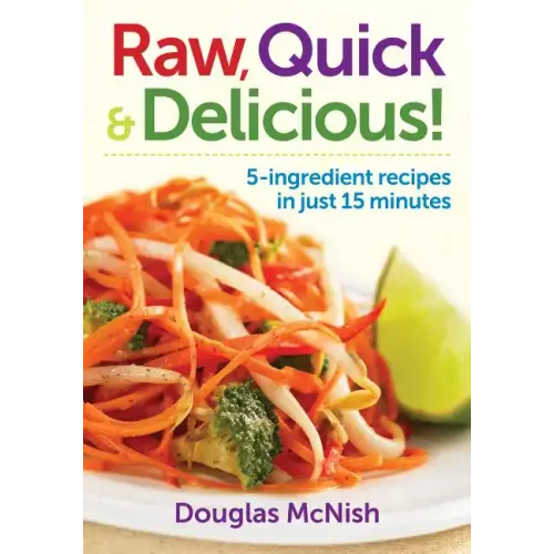 Raw, Quick & Delicious!: 5-Ingredient Recipes in Just 15 Minutes