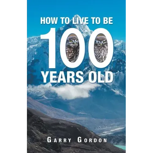How to Live to Be 100 Years Old