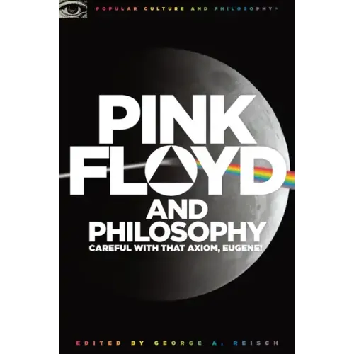 Pink Floyd and Philosophy: Careful with That Axiom, Eugene!