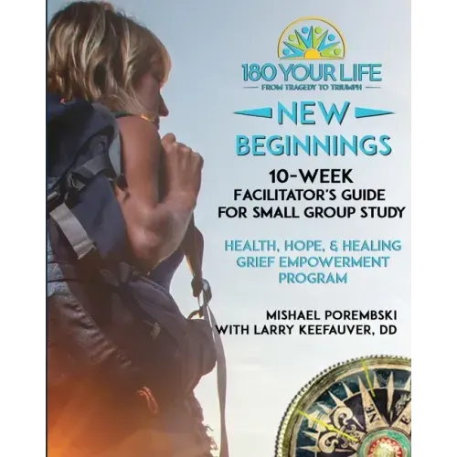 180 Your Life New Beginnings: 10-Week Facilitator's Guide for Small Group Study: Part of the 180 Your Life New Beginnings 10-Week Grief Empowerment