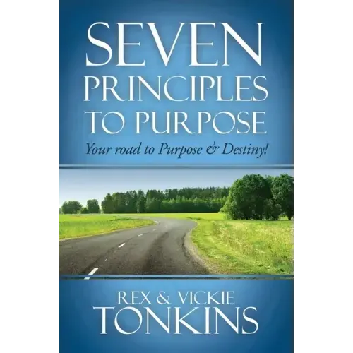 Seven Principles to Purpose: Your road to Purpose and Destiny!