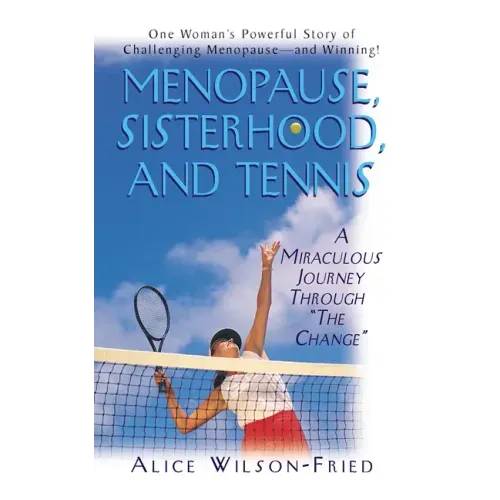 Menopause, Sisterhood, and Tennis: A Miraculous Journey Through the Change