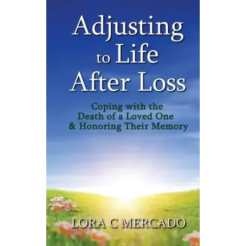 Adjusting to Life After Loss: Coping with the Death of a Loved One and Honoring Their Memory