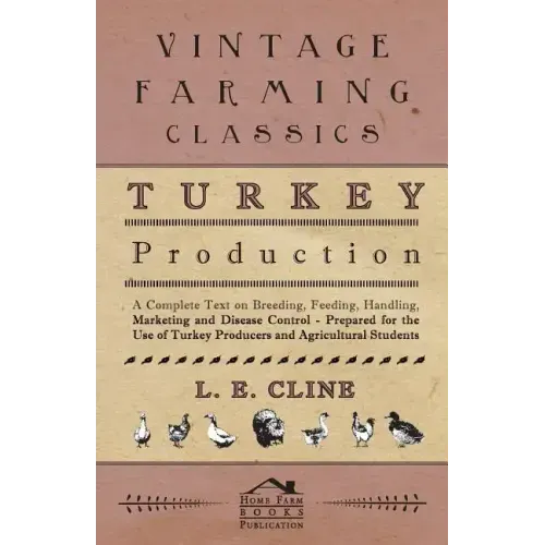 Turkey Production - A Complete Text On Breeding, Feeding, Handling, Marketing And Disease Control - Prepared For The Use Of Turkey Producers And Agric