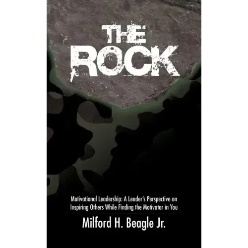 The Rock: Motivational Leadership: A Leader's Perspective on Inspiring Others While Finding the Motivator in You