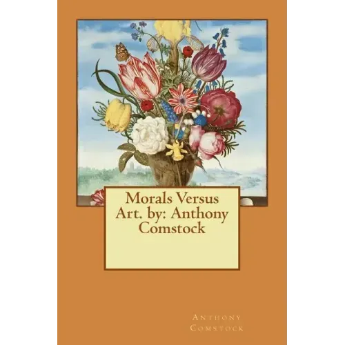 Morals Versus Art. by: Anthony Comstock