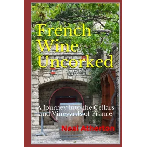 French Wine Uncorked: A Journey into the Cellars and Vineyards of France