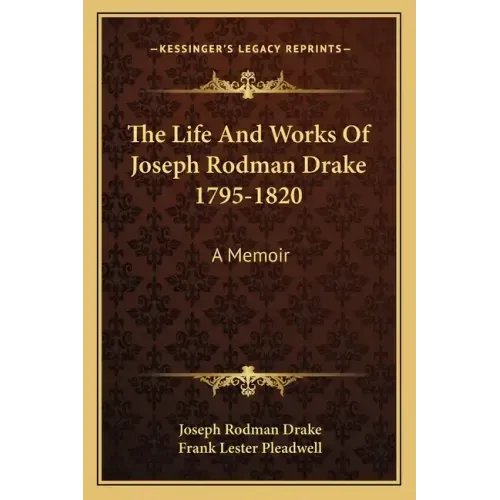 The Life and Works of Joseph Rodman Drake 1795-1820: A Memoir