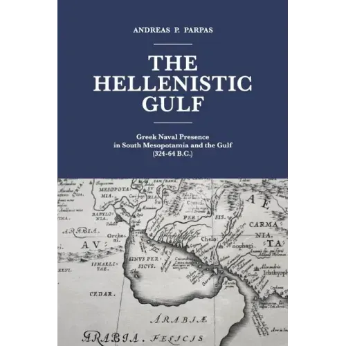 The Hellenistic Gulf: Greek Naval Presence in South Mesopotamia and the Gulf (324-64 B.C.)