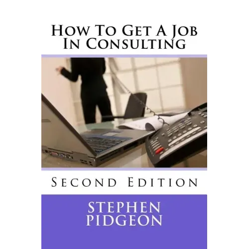 How To Get A Job In Consulting: Second Edition