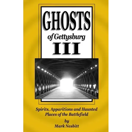 Ghosts of Gettysburg III: Spirits, Apparitions and Haunted Places of the Battlefield