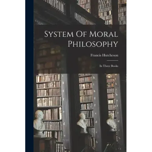 System Of Moral Philosophy: In Three Books