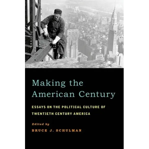 Making the American Century: Essays on the Political Culture of Twentieth Century America