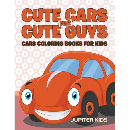 Cute Cars for Cute Guys: Cars Coloring Books For Kids