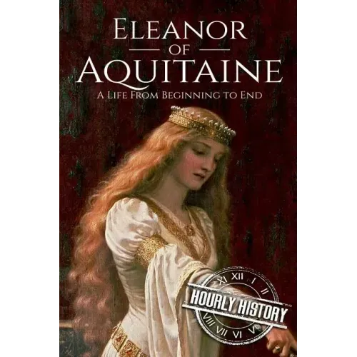 Eleanor of Aquitaine: A Life From Beginning to End