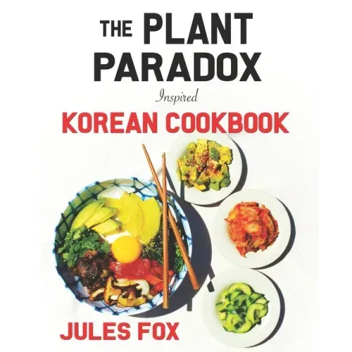 The Plant Paradox Inspired Korean Cookbook: 82 Plant Based Healthy Asian Lectin-Free Recipes to Heal your Immune System, Lose Weight, and Rock an Anti