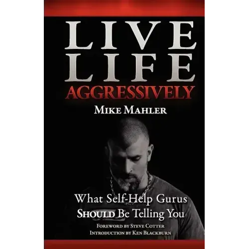 Live Life Aggressively!: What Self Help Gurus Should Be Telling You