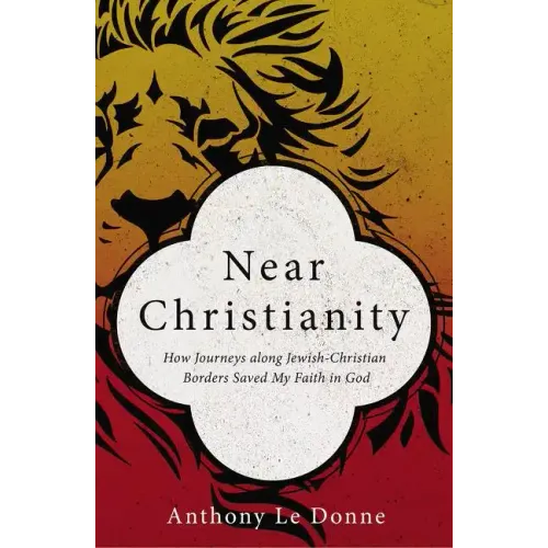 Near Christianity: How Journeys Along Jewish-Christian Borders Saved My Faith in God