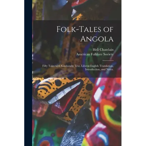 Folk-tales of Angola; Fifty Tales With Kimbundu Text, Liberal English Translation, Introduction, and Notes.