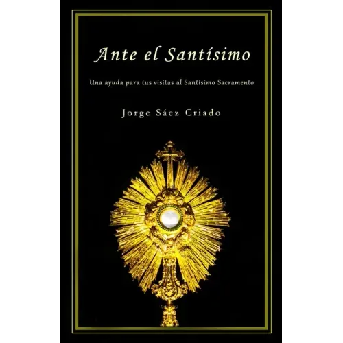 Ante el Santísimo: Una ayuda para tus visitas al Santísimo Sacramento