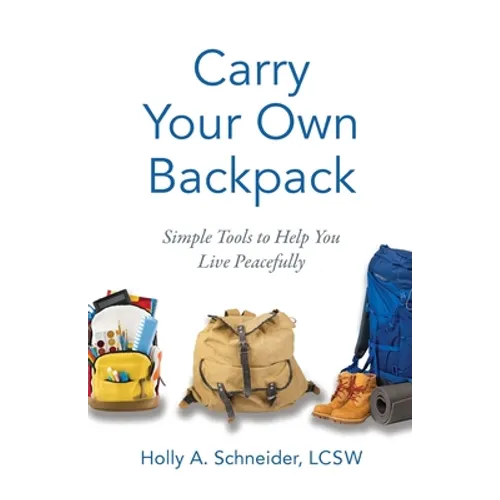 Carry Your Own Backpack: Simple Tools to Help You Live Peacefully