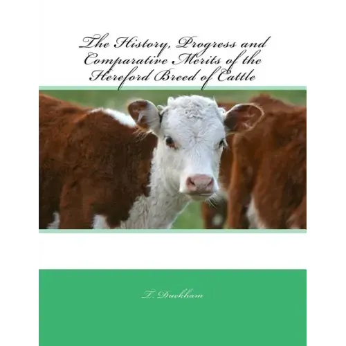 The History, Progress and Comparative Merits of the Hereford Breed of Cattle