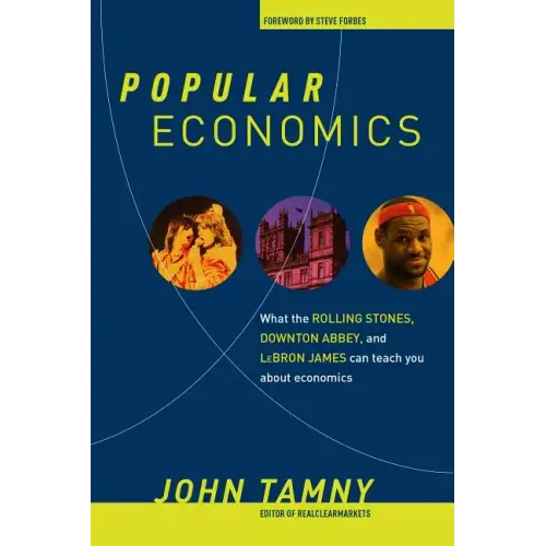 Popular Economics: What the Rolling Stones, Downton Abbey, and Lebron James Can Teach You about Economics