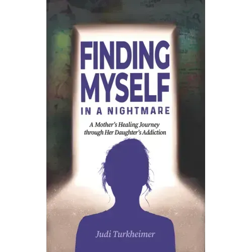 Finding Myself in a Nightmare: A Mother's Healing Journey Through Her Daughter's Addiction