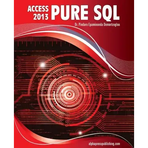 MS Access 2013 Pure SQL: Real, Power-Packed Solutions For Business Users, Developers, And The Rest Of Us