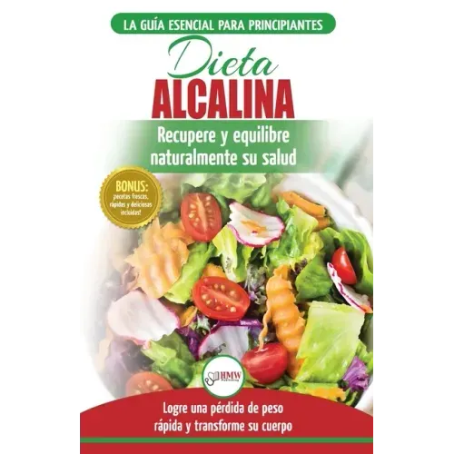 Dieta Alcalina: Guía para principiantes para recuperar y equilibrar su salud naturalmente, perder peso y comprender el pH (Libro en es