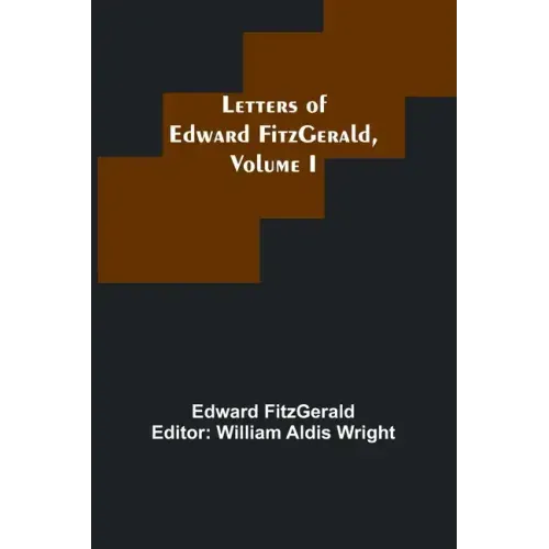 Letters of Edward FitzGerald, Volume I