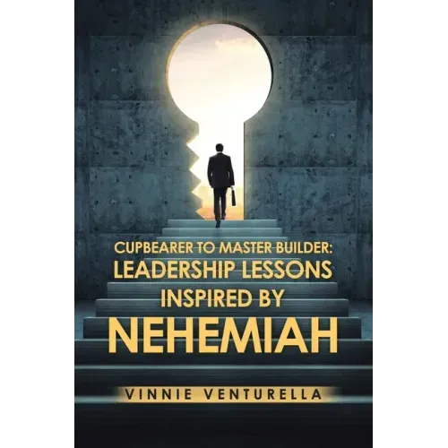 Cupbearer to Master Builder: Leadership Lessons Inspired by Nehemiah