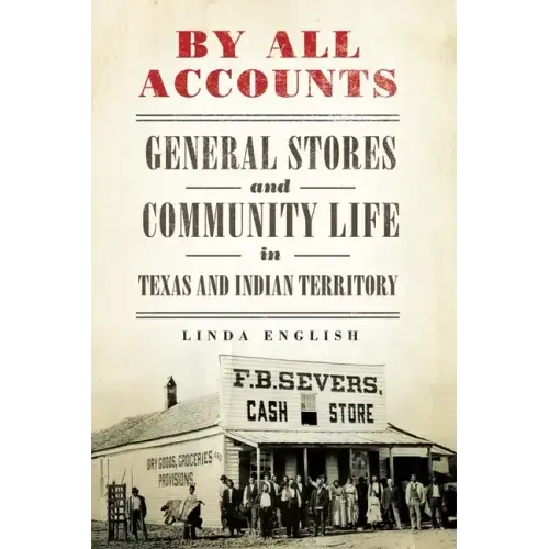 By All Accounts: General Stores and Community Life in Texas and Indian Territory Volume 6