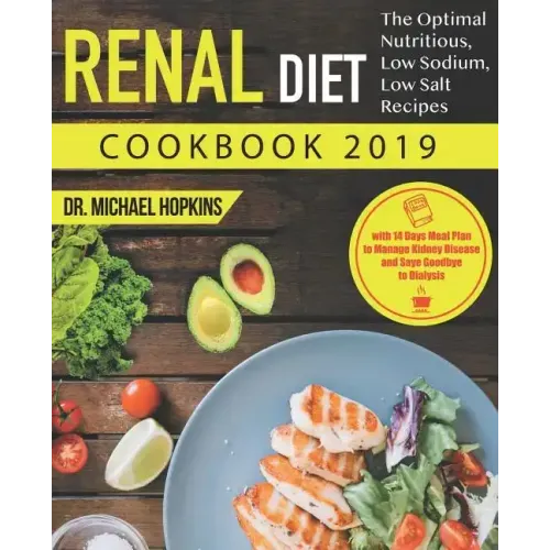 Renal Diet Cookbook 2019: The Optimal Nutritious, Low Sodium, Low Salt Recipes with 14 Days Meal Plan to Manage Kidney Disease and Say Goodbye t