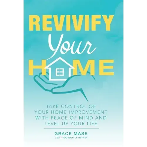 Revivify Your Home: Take Control of Your Home Improvement with Peace of Mind and Level up Your Life