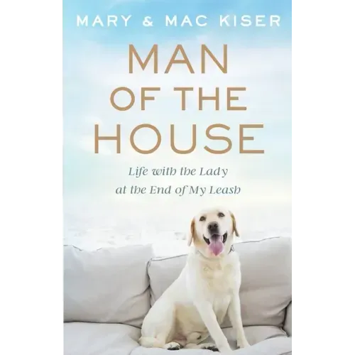 Man of the House: Life with the Lady at the End of My Leash