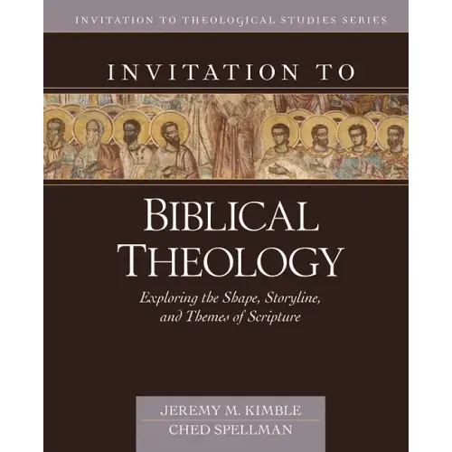 Invitation to Biblical Theology: Exploring the Shape, Storyline, and Themes of the Bible