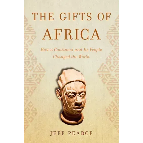 The Gifts of Africa: How a Continent and Its People Changed the World