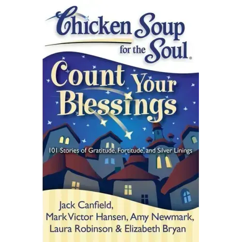 Chicken Soup for the Soul: Count Your Blessings: 101 Stories of Gratitude, Fortitude, and Silver Linings