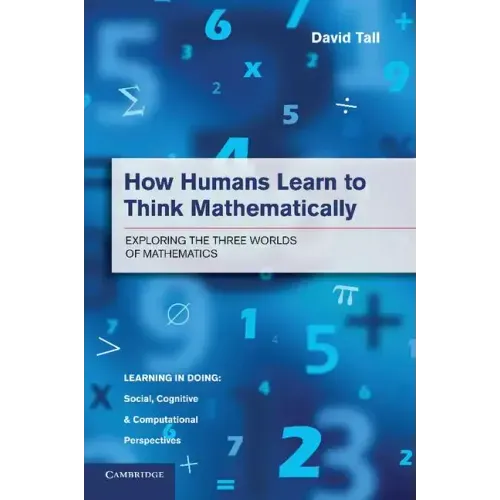 How Humans Learn to Think Mathematically: Exploring the Three Worlds of Mathematics