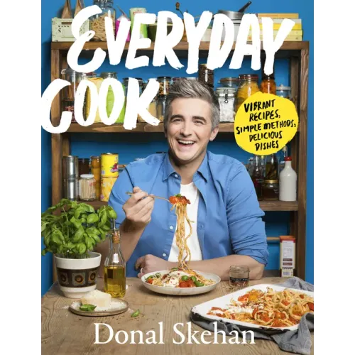 Everyday Cook: Vibrant Recipes, Simple Methods, Delicious Dishes