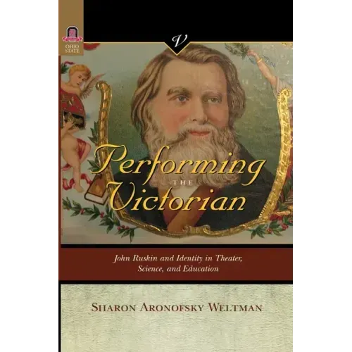 Performing the Victorian: John Ruskin and Identity in Theater, Science, and Education