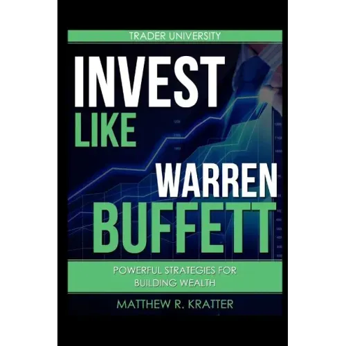 Invest Like Warren Buffett: Powerful Strategies for Building Wealth