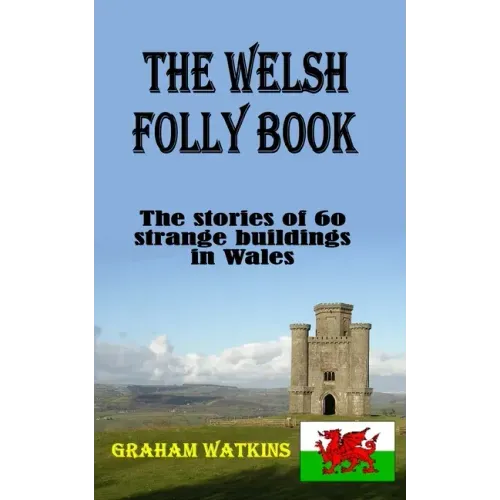 The Welsh Folly Book: The stories of 60 strange buildings in Wales