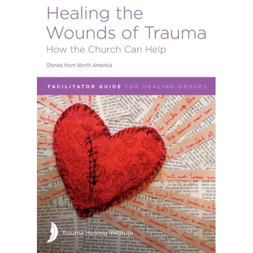 Healing the Wounds of Trauma: Facilitator Guide for Healing Groups (Stories from North America) 2021 edition
