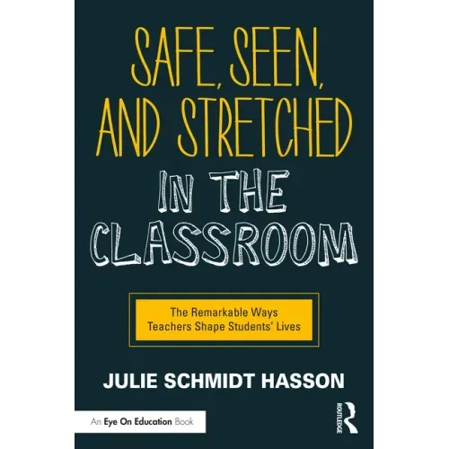 Safe, Seen, and Stretched in the Classroom: The Remarkable Ways Teachers Shape Students' Lives