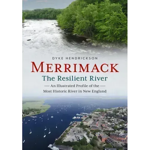 Merrimack, the Resilient River: An Illustrated Profile of the Most Historic River in New England